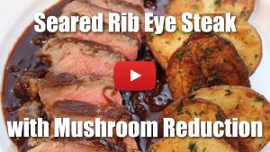 Seared Rib Eye Steak with Mushroom Reduction - Video Technique